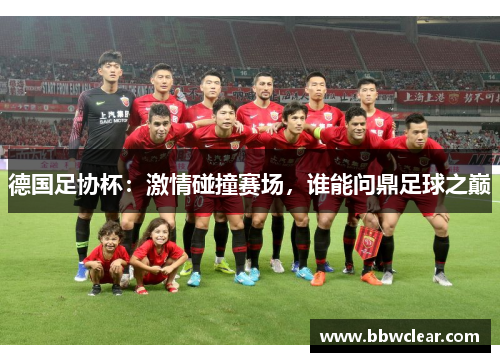 德国足协杯：激情碰撞赛场，谁能问鼎足球之巅