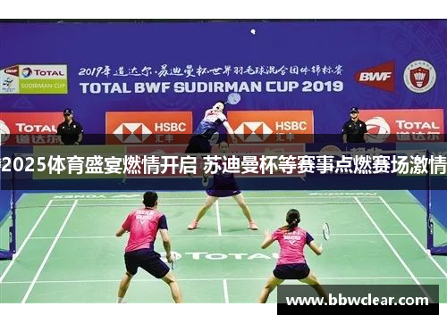 2025体育盛宴燃情开启 苏迪曼杯等赛事点燃赛场激情