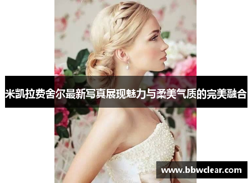 米凯拉费舍尔最新写真展现魅力与柔美气质的完美融合